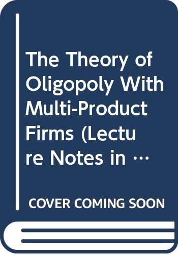 The Theory of Oligopoly With Multi-Product Firms (Lecture Notes in Economics & Mathematical Systems) Books