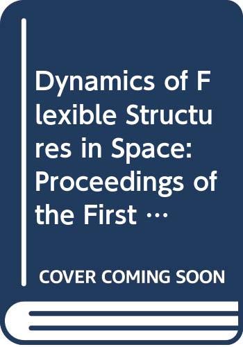 Dynamics of Flexible Structures in Space: Proceedings of the First International Conference, Cranfield, Uk, 15-18 May 1990 Business & Technology