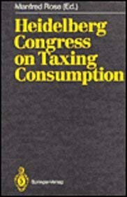 Heidelberg Congress on Taxing Consumption: Proceedings of the International Congress on Taxing Consumption, Held at Heidelberg, June 28-30, 1989 Business, Finance & Career