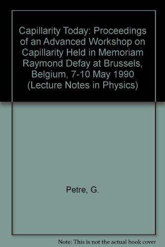 Capillarity Today: Proceedings of an Advanced Workshop on Capillarity Held in Memoriam Raymond Defay at Brussels, Belgium, 7-10 May 1990 (Lecture Notes in Physics) Natural Sciences