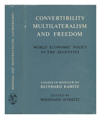 Convertibility, multilateralism and freedom;: World economic policy in the seventies; essays in honour of Reinhard Kamitz Books