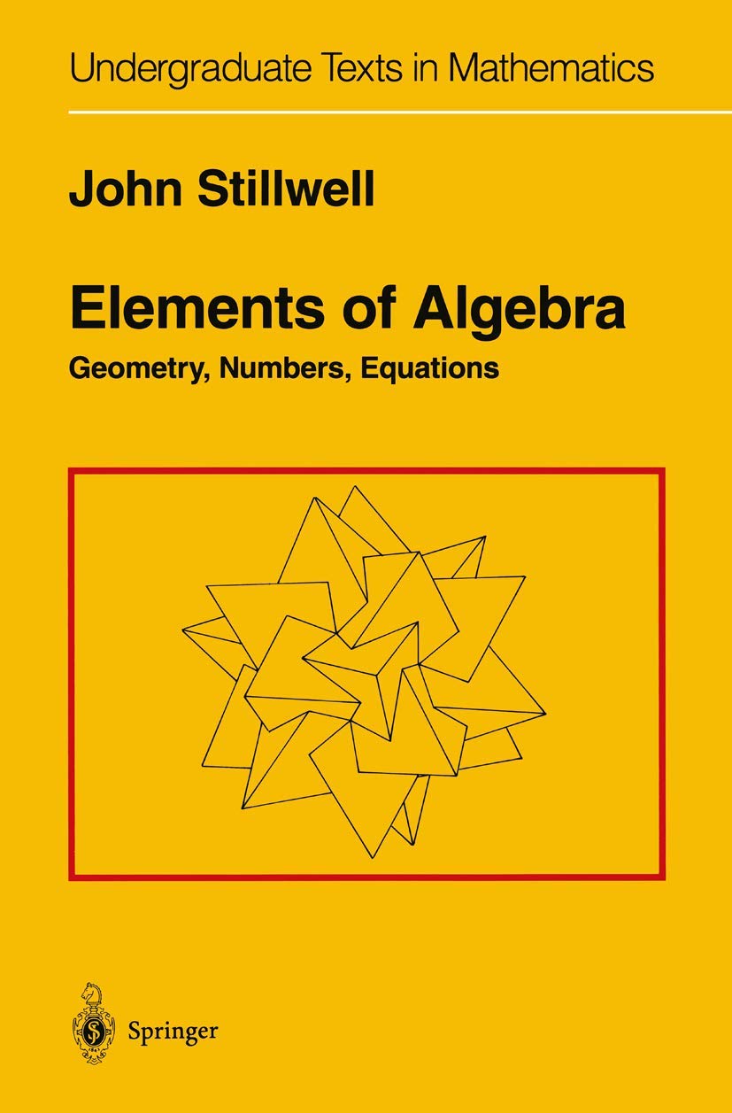 Elements of Algebra: Geometry, Numbers, Equations (Undergraduate Texts in Mathematics) Mathematics