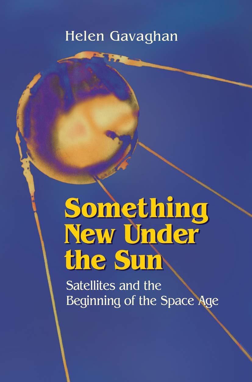 Something New Under the Sun: Satellites and the Beginning of the Space Age Business & Technology