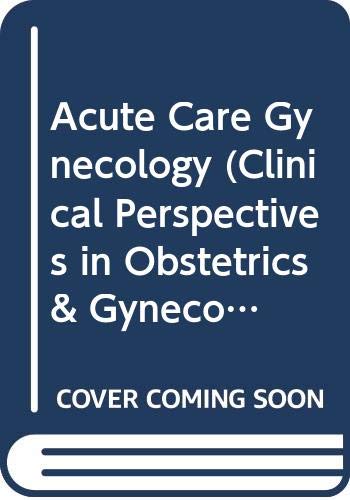 Acute Care Gynecology (Clinical Perspectives in Obstetrics & Gynecology S) Medicine