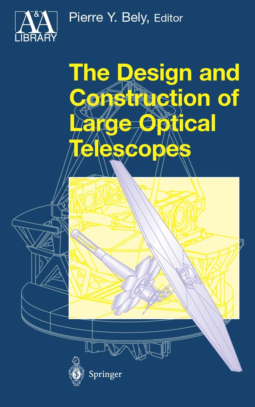 The Design and Construction of Large Optical Telescopes (Astronomy and Astrophysics Library) Business & Technology