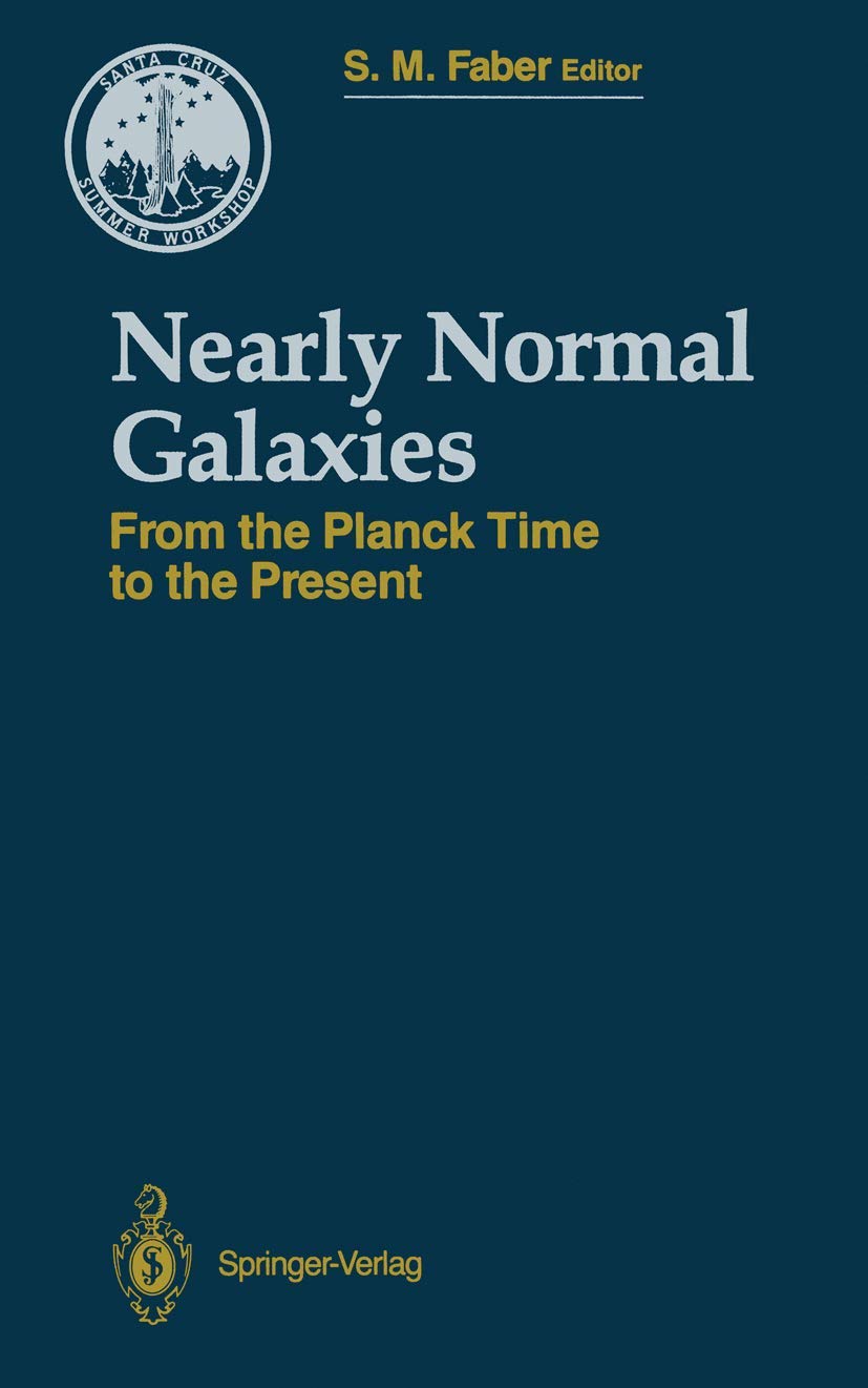 Nearly Normal Galaxies: From the Planck Time to the Present (Santa Cruz Summer Workshops in Astronomy and Astrophysics) Natural Sciences