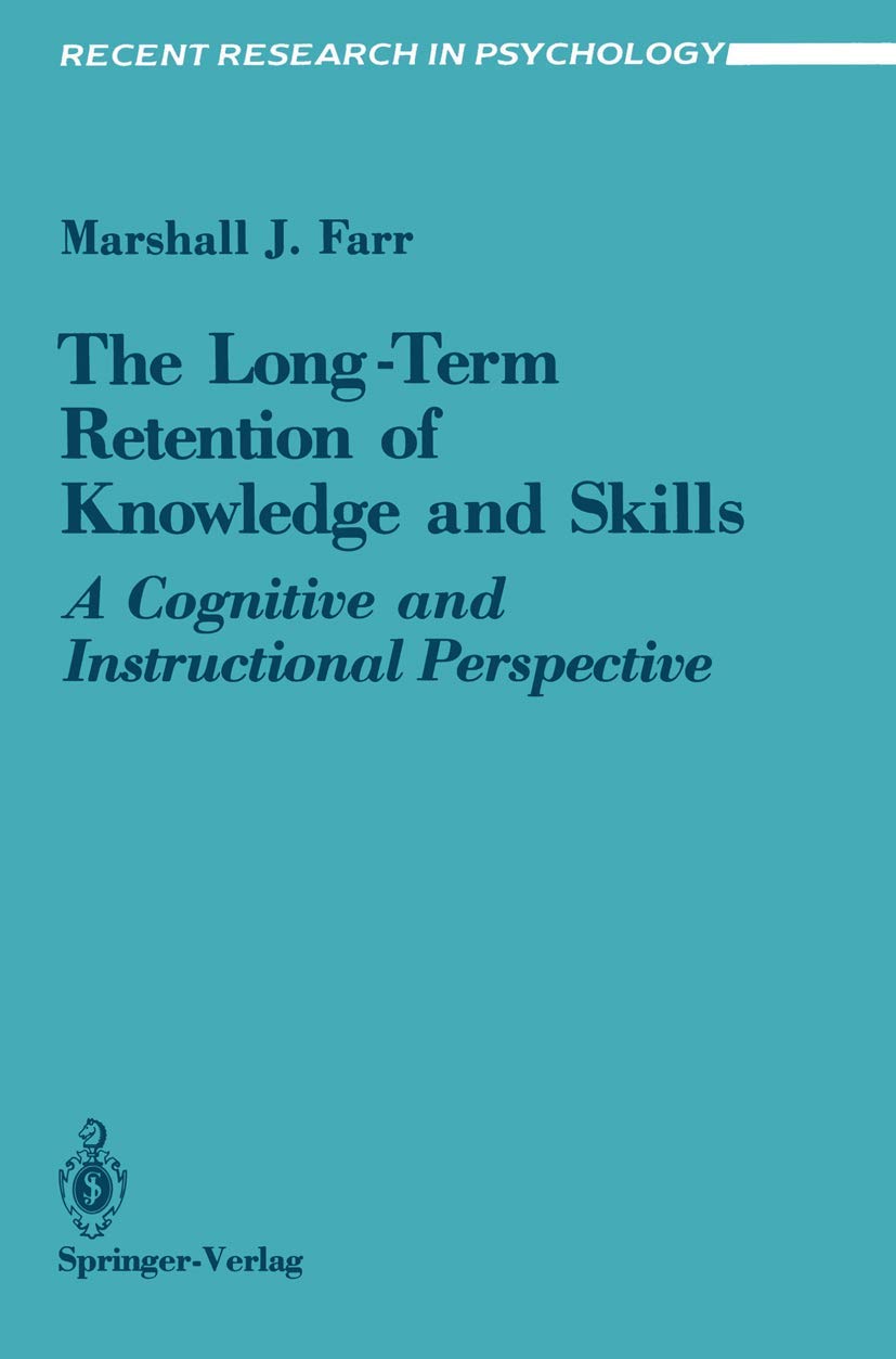 The Long-Term Retention of Knowledge and Skills: A Cognitive And Instructional Perspective (Recent Research in Psychology) Psychology