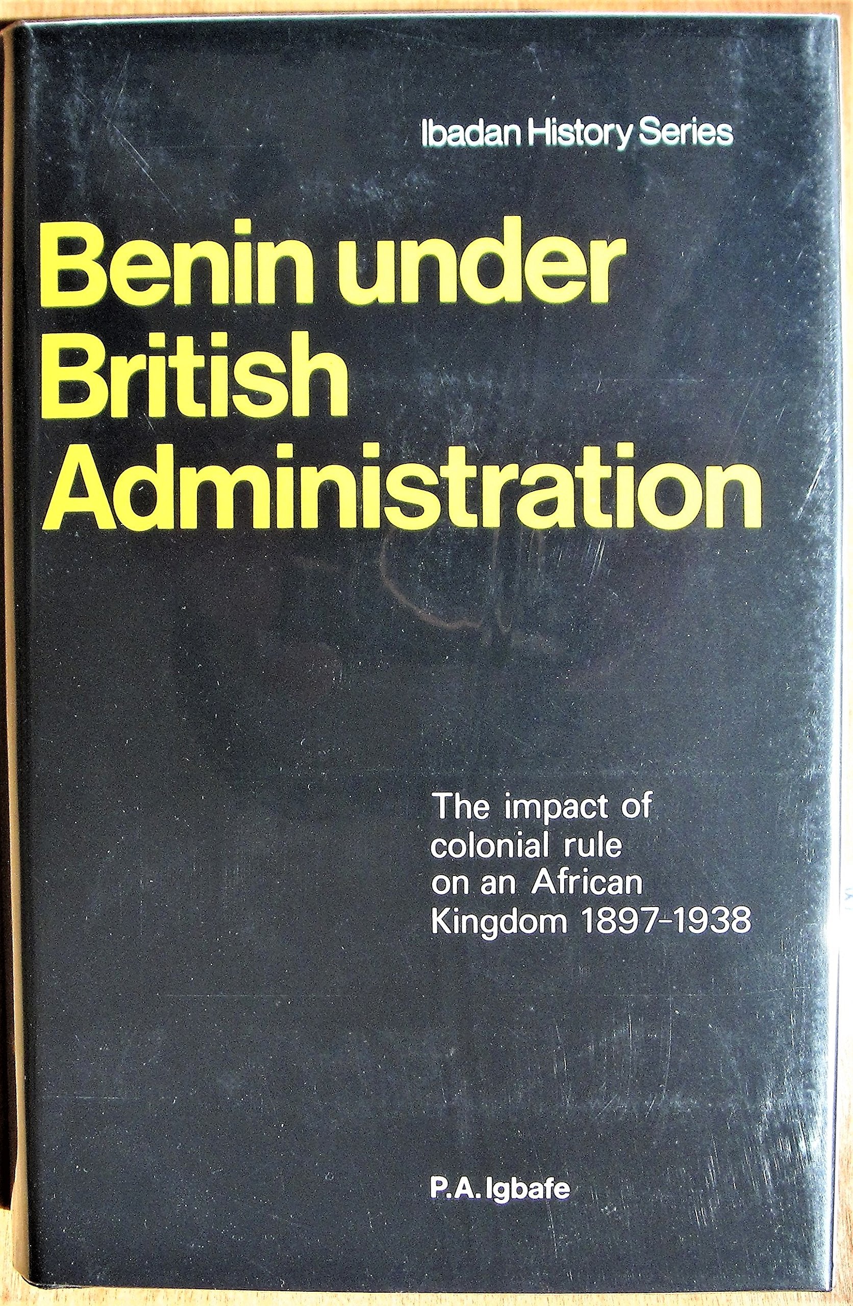 Benin under British Administration: The impact of colonial rule on an African kingdom, 1897-1938 (Ibadan History Series) Books
