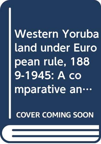 Western Yorubaland under European rule, 1889-1945: A comparative analysis of French and British colonialism (Ibadan history series) Books