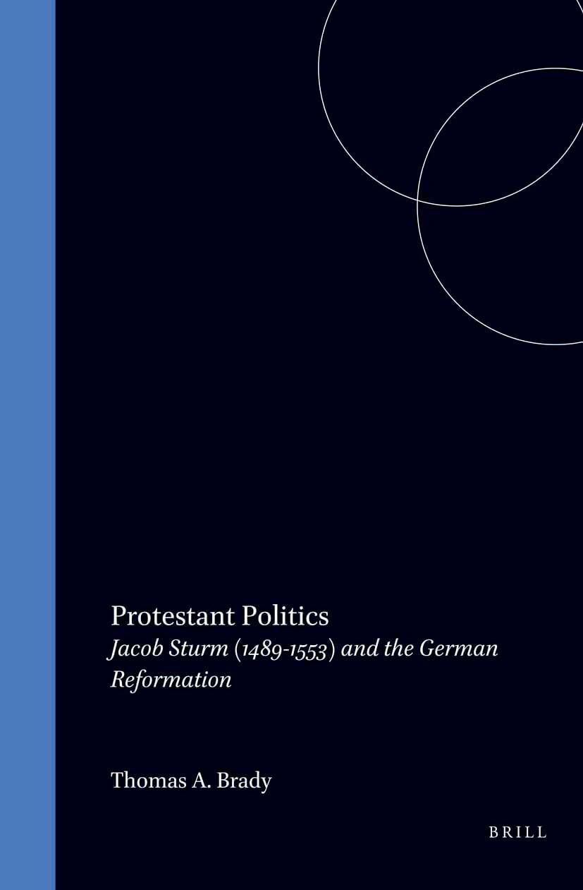 Protestant Politics: Jacob Sturm (1489-1553) and the German Reformation (Studies in Central European Histories, Band 4) Personalities