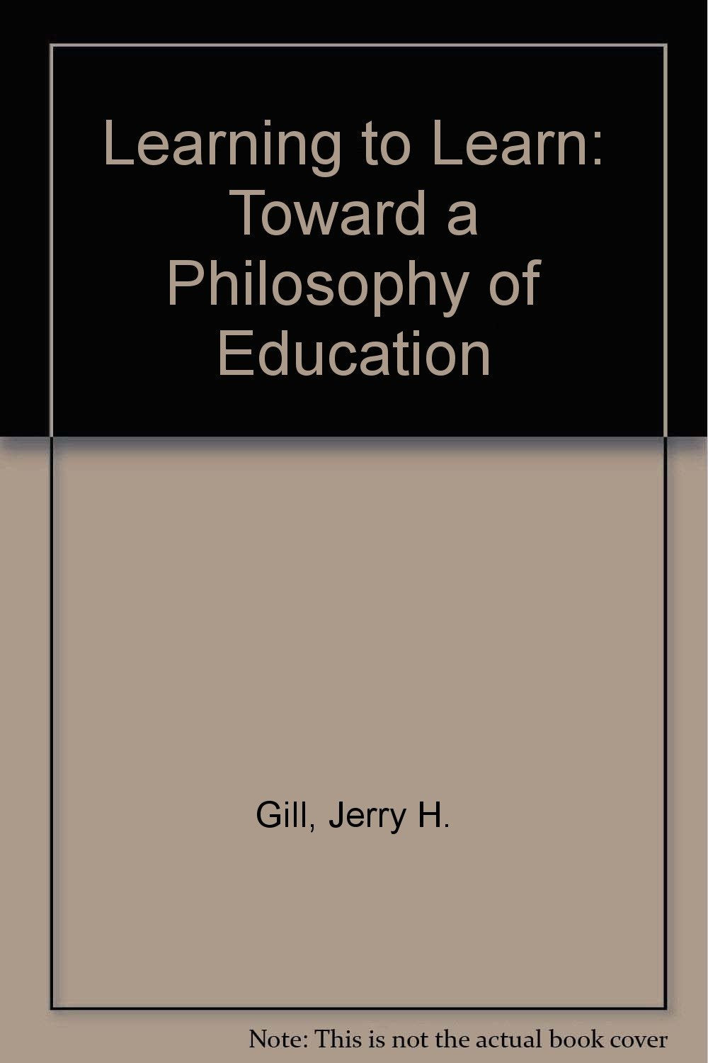 Learning to Learn: Toward a Philosophy of Education Philosophy