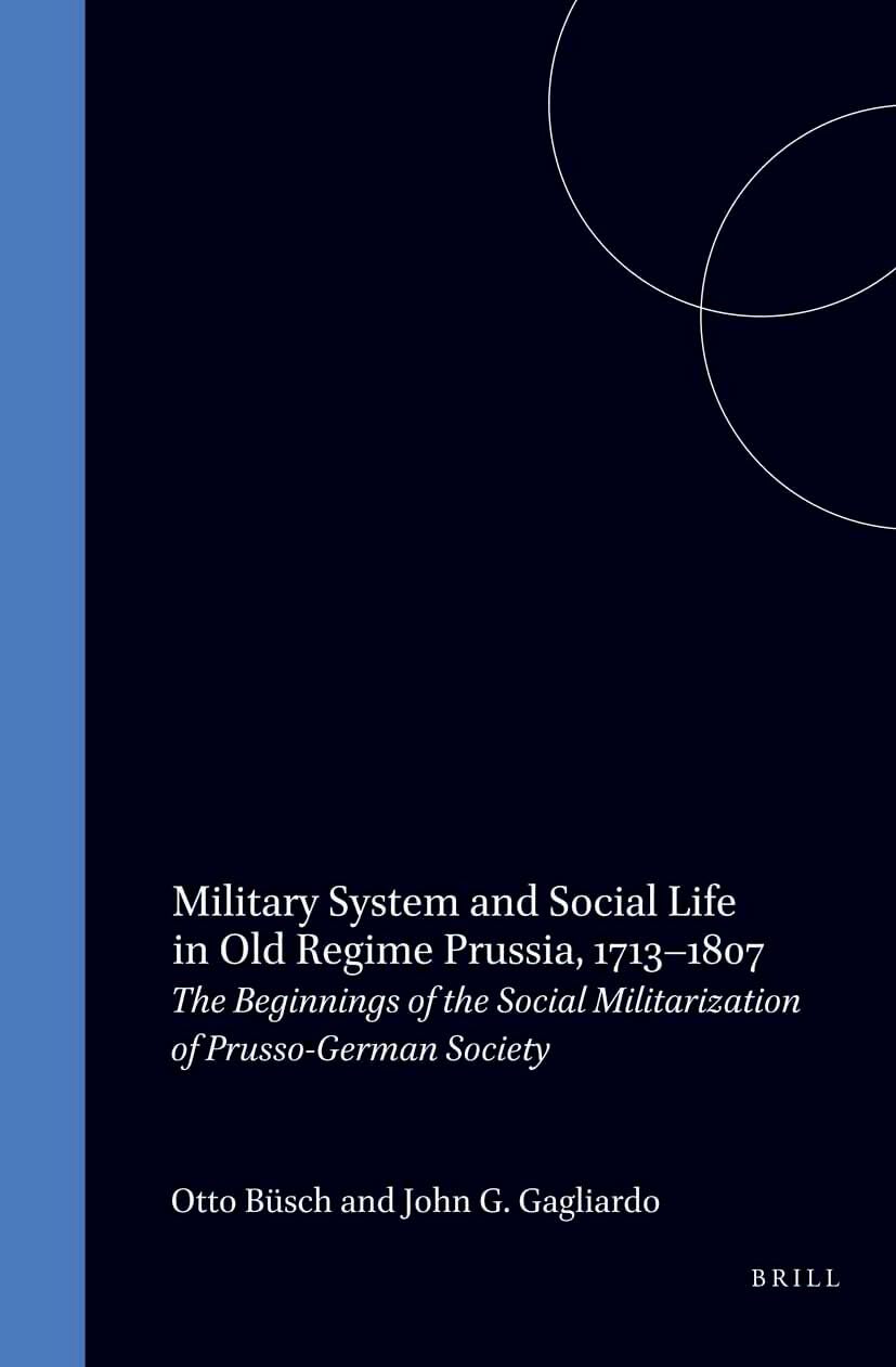 Military System and Social Life in Old Regime Prussia, 1713-1807: The Beginnings of the Social Militarization of Prusso-German Society (Studies in German Histories, Band 17) Architecture
