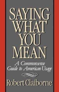 Saying What You Mean: A Commonsense Guide to American Usage book