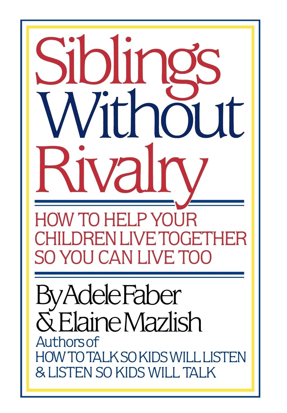 Siblings Without Rivalry: How to Help Your Children Live Together So You Can Live Too Parents & Children