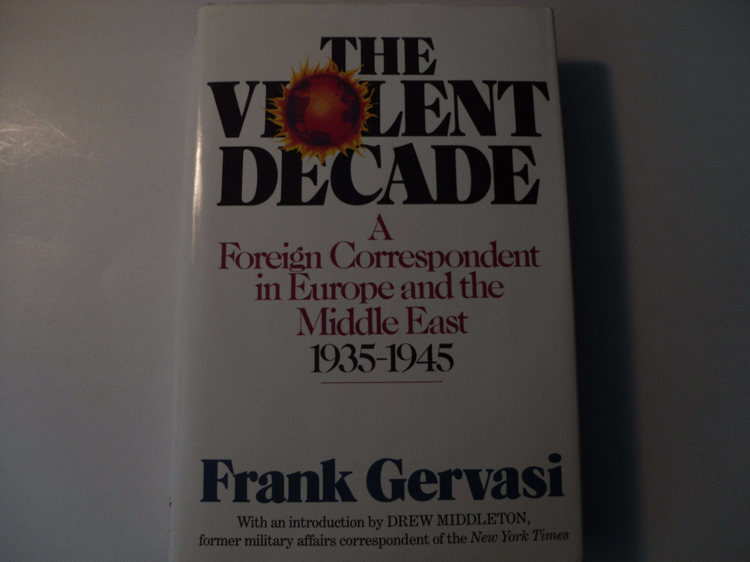The Violent Decade/a Foreign Correspondent in Europe and the Middle East, 1935-1945: Foreign Correspondent in Europe and the Middle East, 1935-45 Essays & Short Stories