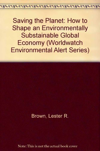 Saving the Planet: How to Shape an Environmentally Substainable Global Economy (Worldwatch Environmental Alert Series, Band 0) Business, Finance & Career