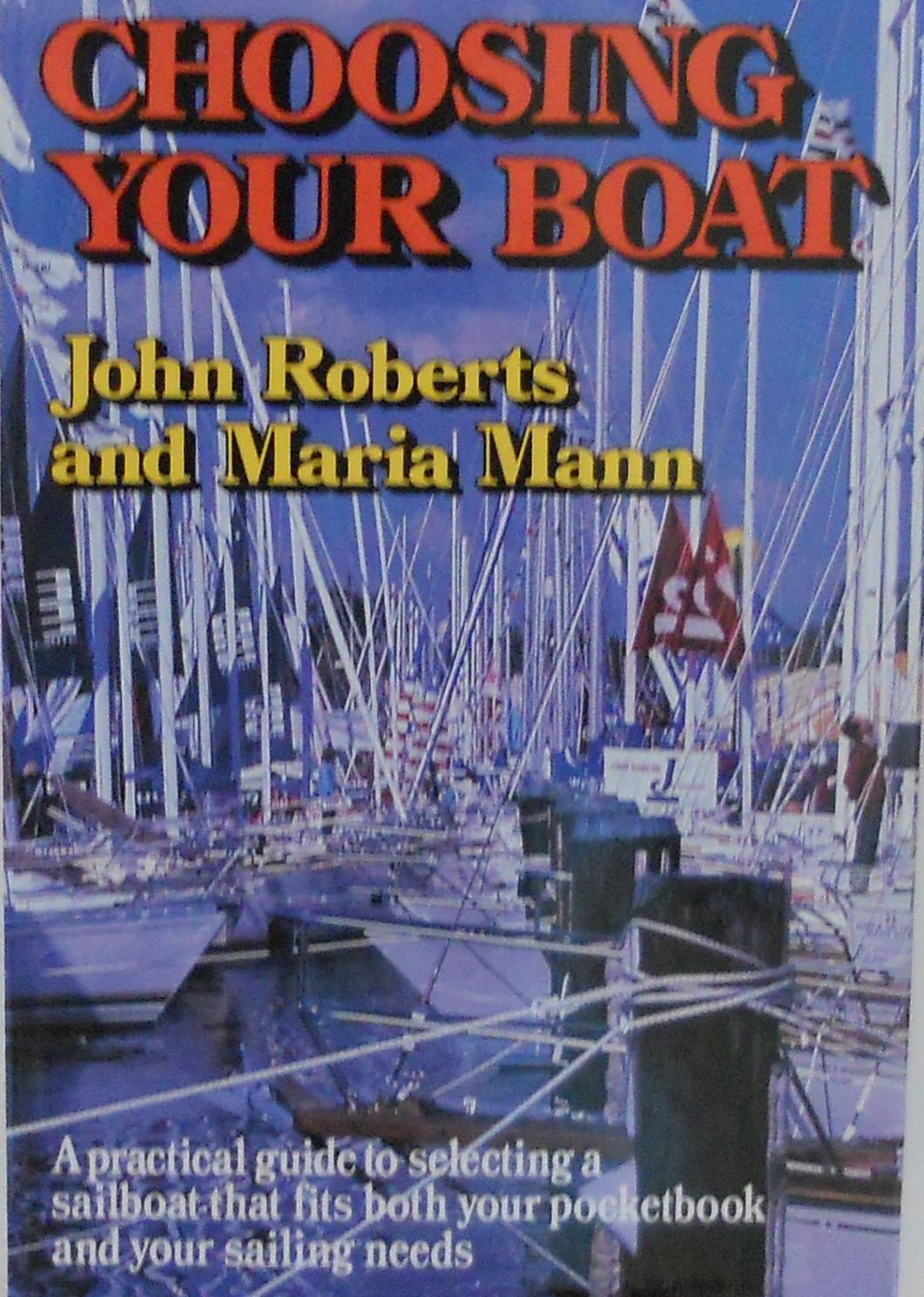 Choosing Your Boat: A Practical Guide to Selecting a Sailboat That Fits Both Your Pocketbook and Your Sailing Needs Leisure & Fun