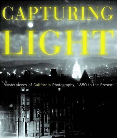 Capturing Light: Masterpieces of California Photography, 1850 to the Present book