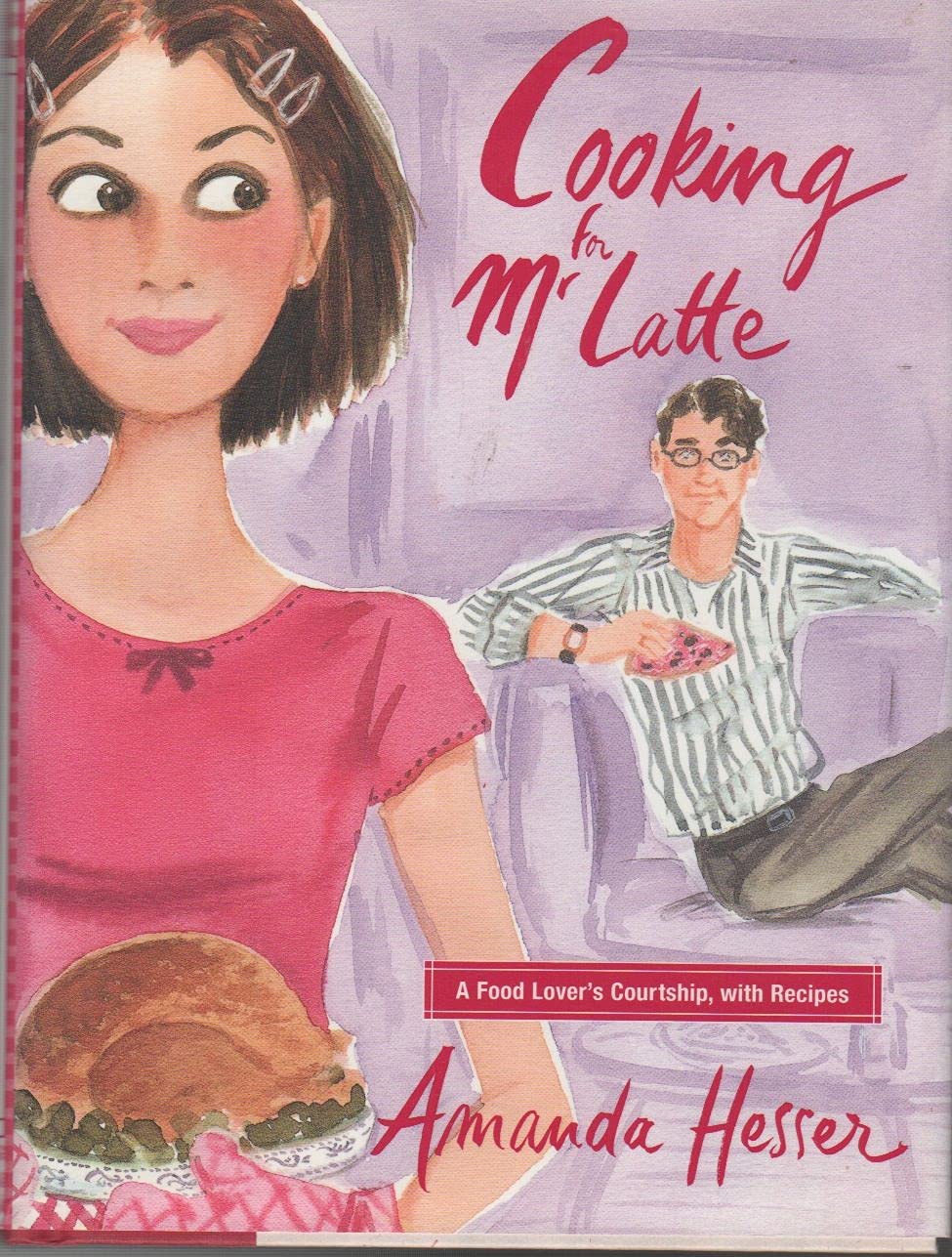 Cooking for Mr. Latte: A Food Lover's Courtship With Recipes Leisure, Home & Garden