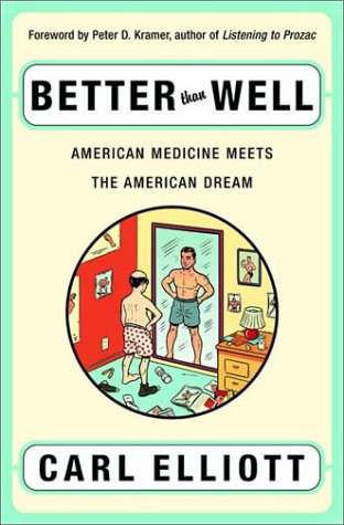 Better Than Well: American Medicine Meets the American Dream Medicine