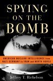 Spying on the Bomb: American Nuclear Intelligence from Nazi Germany to Iran And North Korea Politics & History