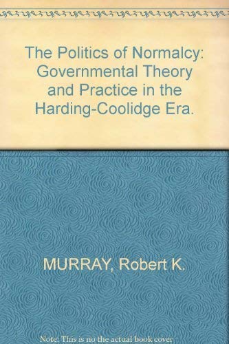 The Politics of Normalcy: Governmental Theory and Practice in the Harding-Coolidge Era (The Norton Essays in American History) Books