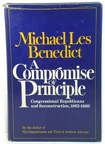 A Compromise of Principle: Congressional Republicans and Reconstruction, 1863-1869 Books