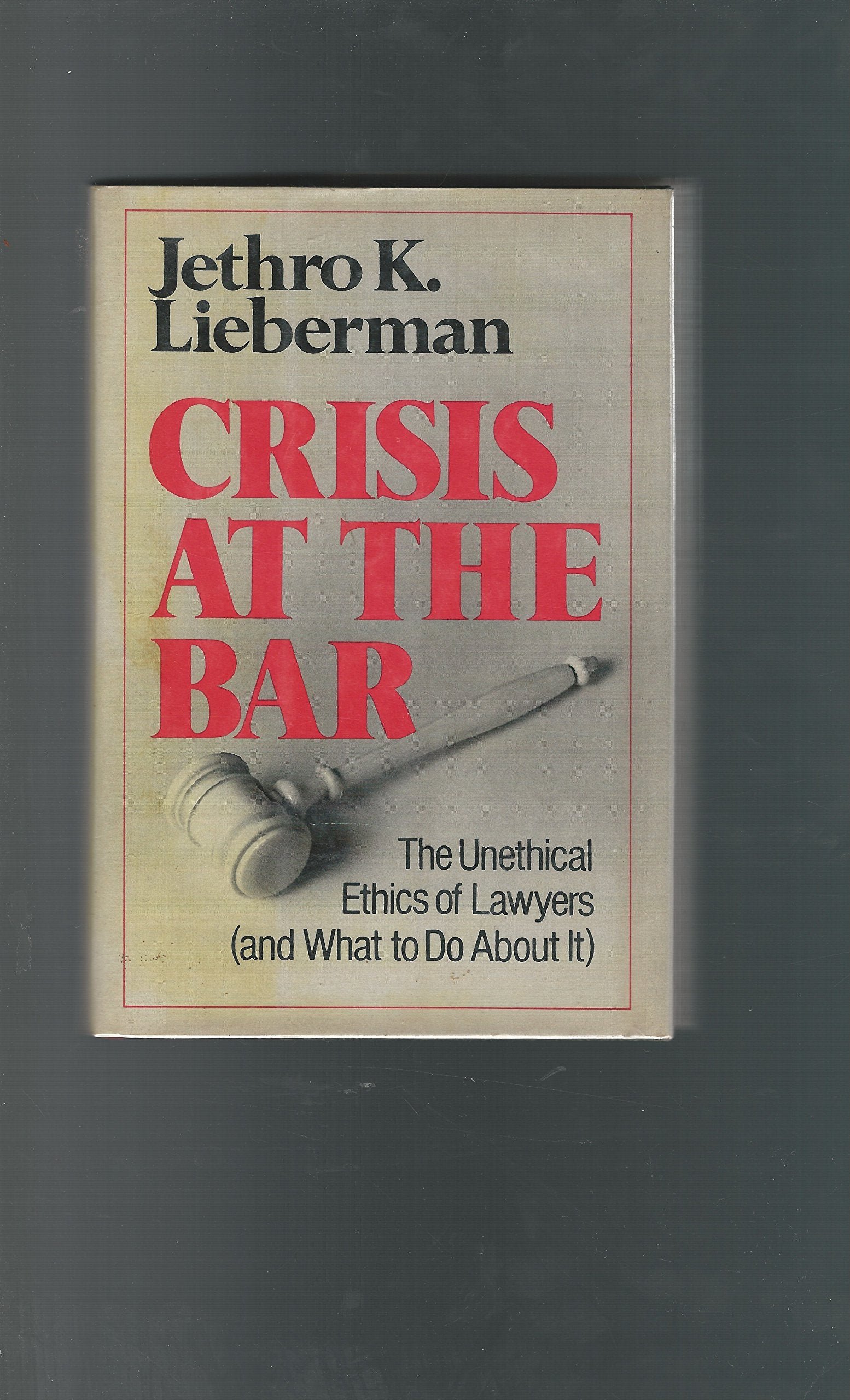 Crisis at the Bar: Lawyers' Unethical Ethics and What to Do About It Books