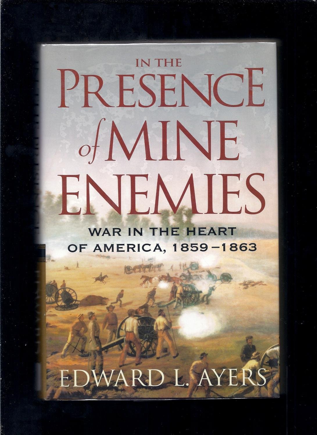 In the Presence of Mine Enemies: War in the Heart of America, 1859-1863 (The Valley of the Shadow Project) Politics & History