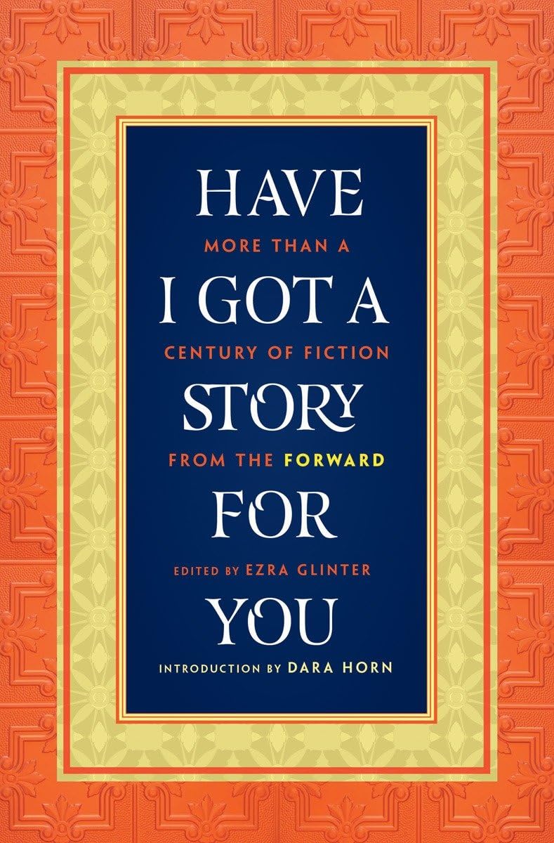 Have I Got a Story for You: More Than a Century of Fiction from the Forward Contemporary literature