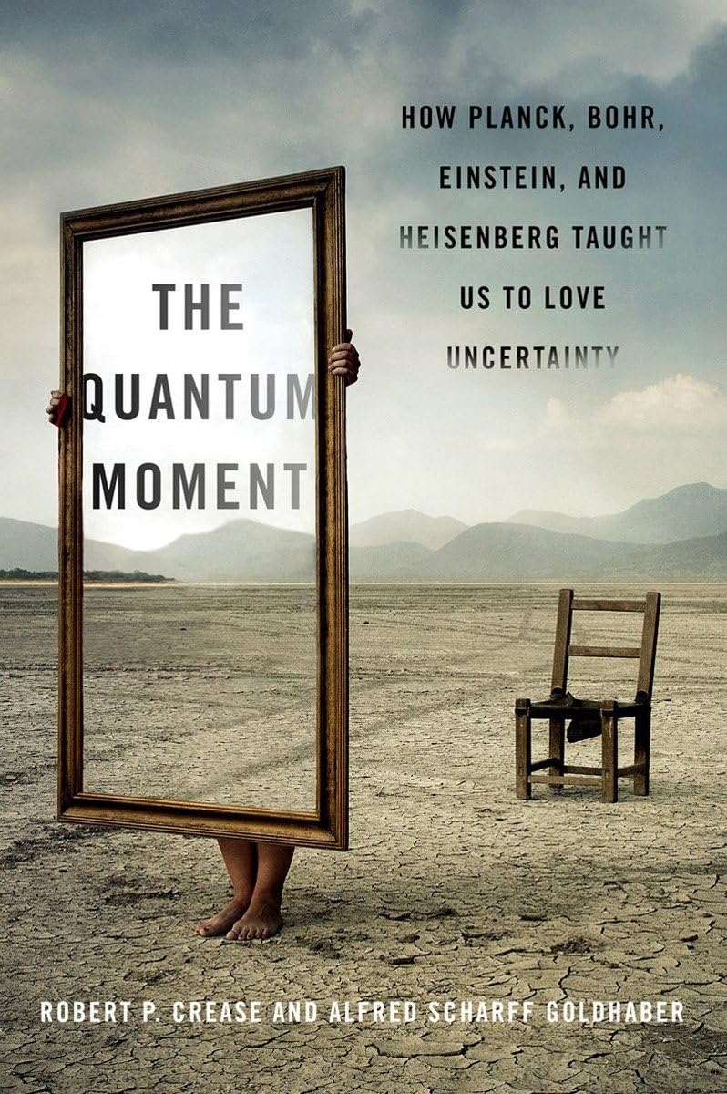 The Quantum Moment: How Planck, Bohr, Einstein, and Helsenberg Taught Us to Love Uncertainty Natural Sciences