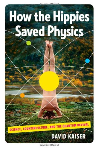 How the Hippies Saved Physics: Science, Counterculture, and the Quantum Revival book