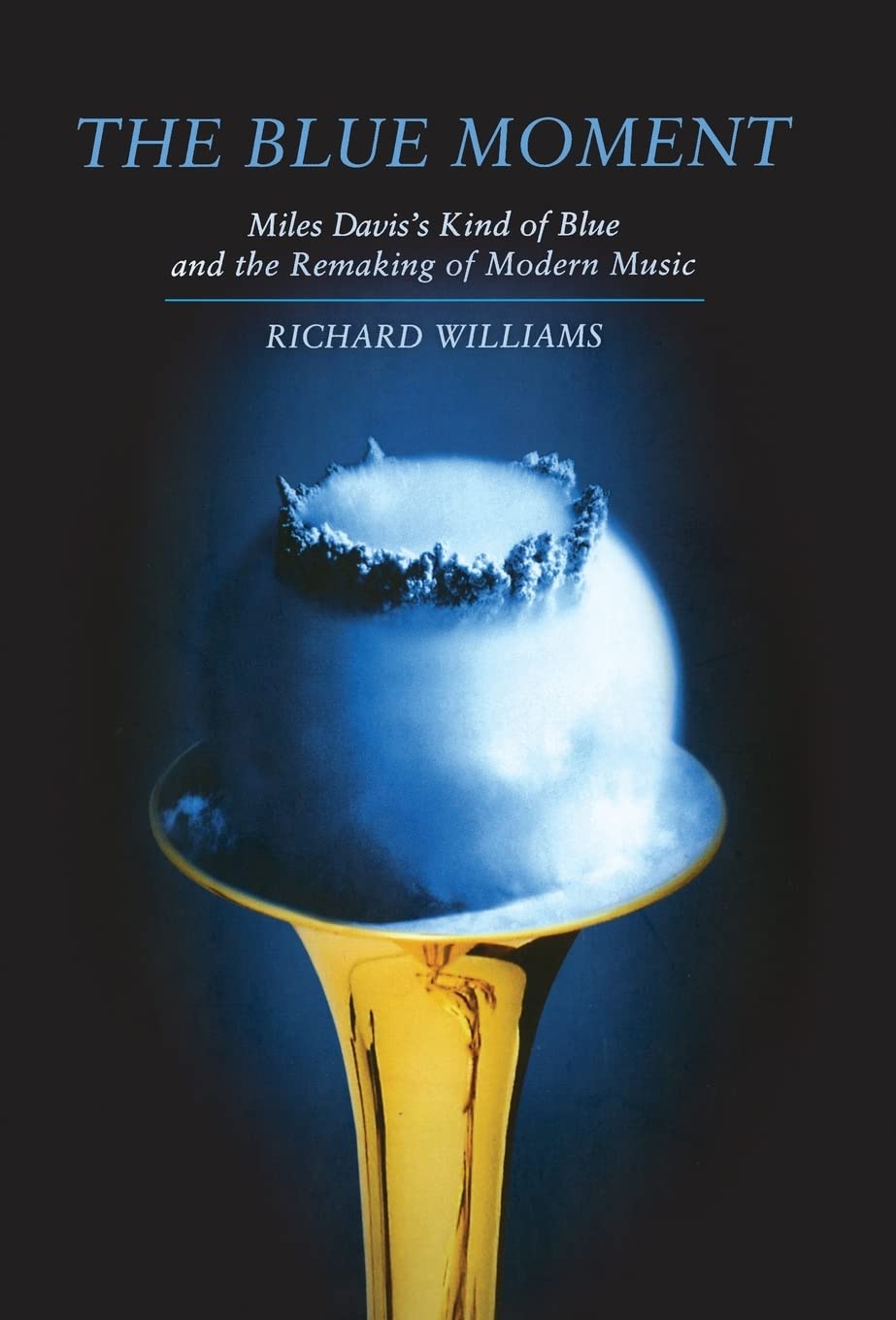 The Blue Moment: Miles Davis's Kind of Blue and the Remaking of Modern Music Arts & Music