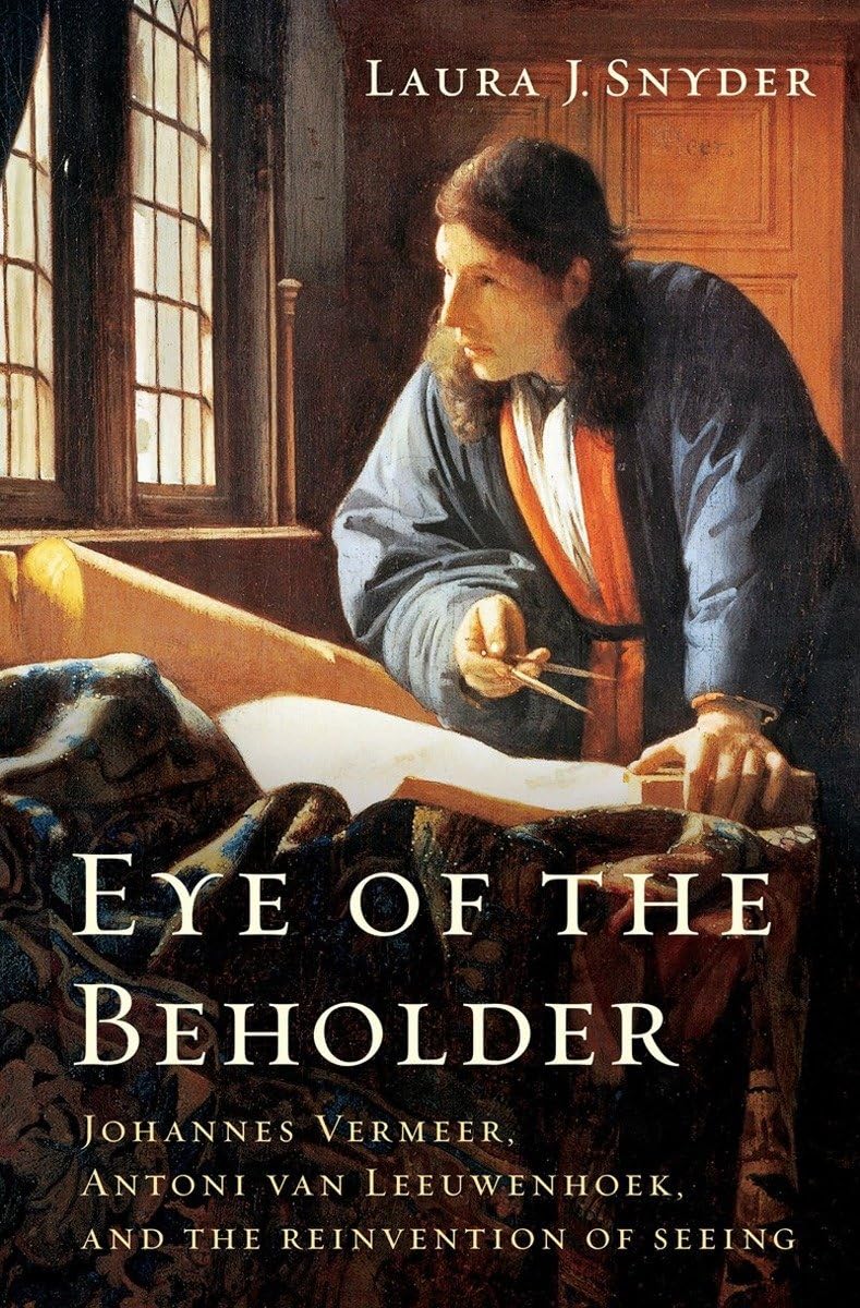 Eye of the Beholder: Johannes Vermeer, Antoni Van Leeuwenhoek, and the Reinvention of Seeing Film, Art & Culture