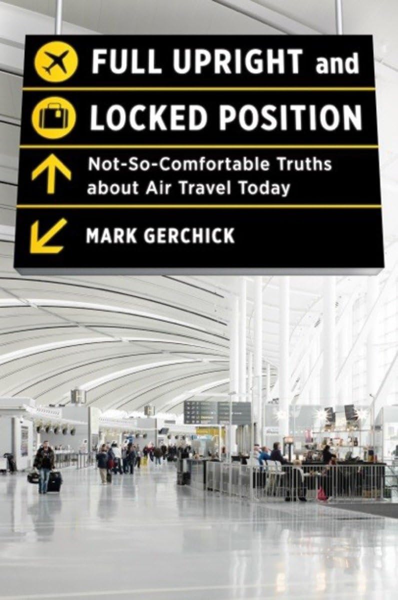 Full Upright and Locked Position: Not-So-Comfortable Truths about Air Travel Today Business, Finance & Career