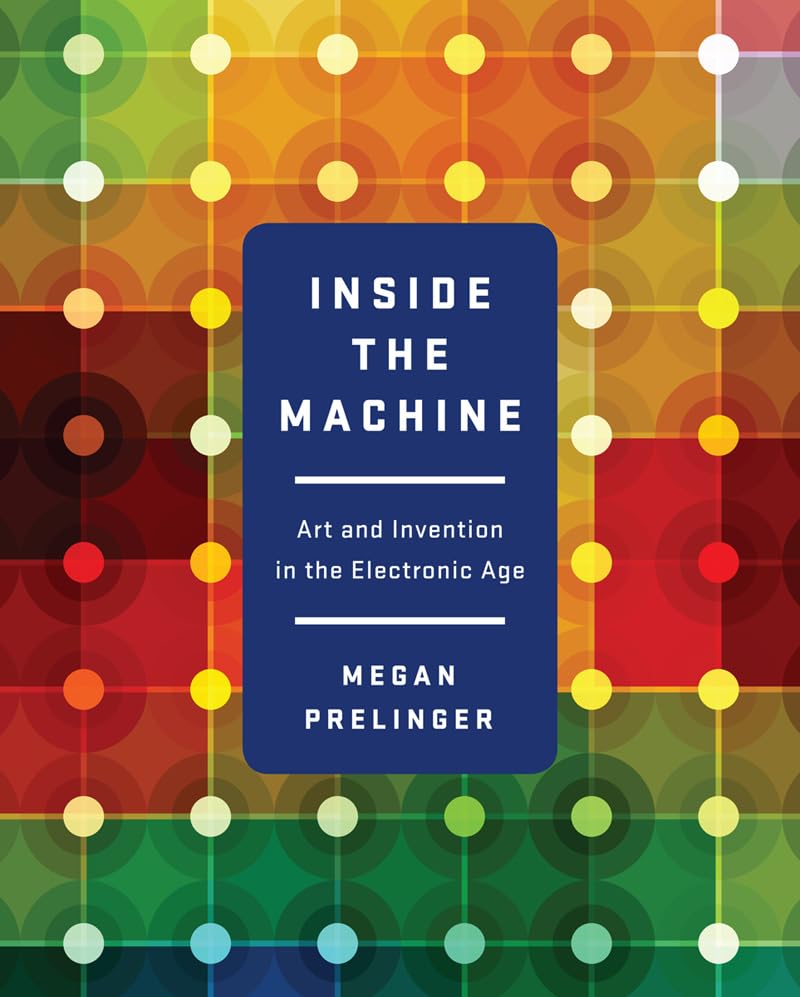 Inside the Machine: Art and Invention in the Electronic Age Business, Finance & Career