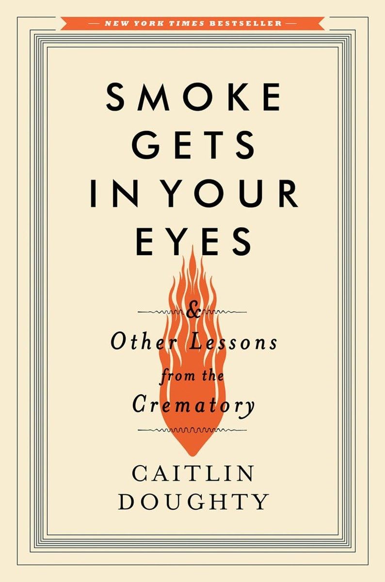 Smoke Gets in Your Eyes: And Other Lessons from the Crematory book