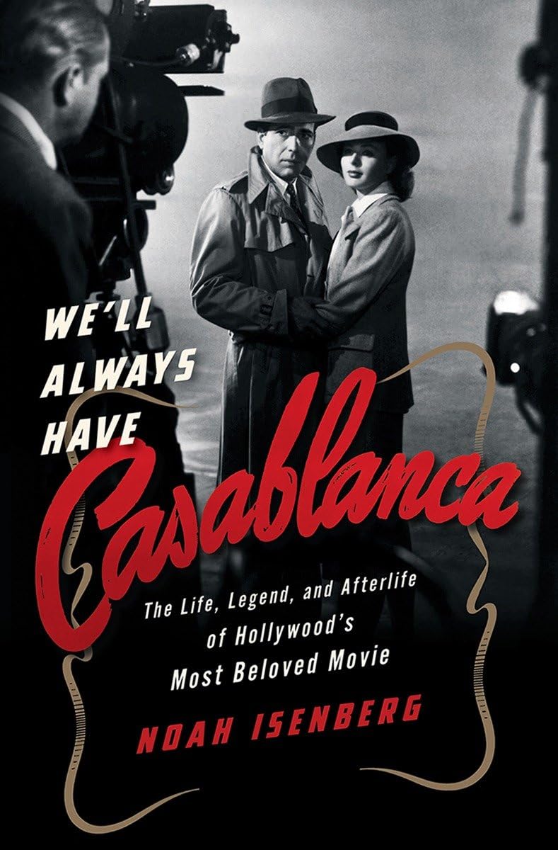 We'll Always Have Casablanca: The Life, Legend, and Afterlife of Hollywood's Most Beloved Movie book