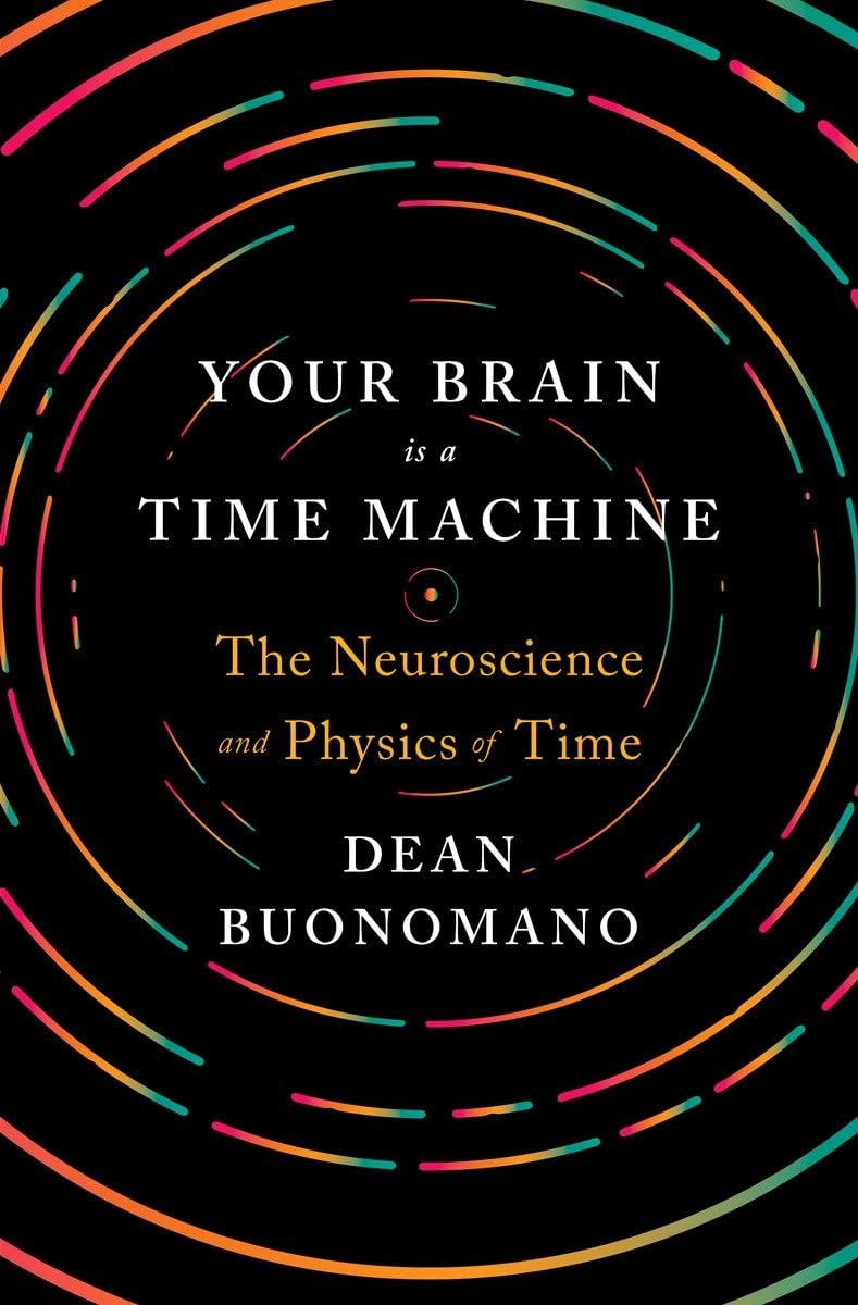 Your Brain Is a Time Machine: The Neuroscience and Physics of Time Medicine