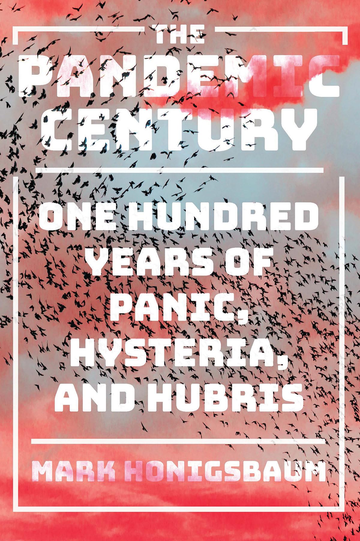 The Pandemic Century: One Hundred Years of Panic, Hysteria, and Hubris Medicine