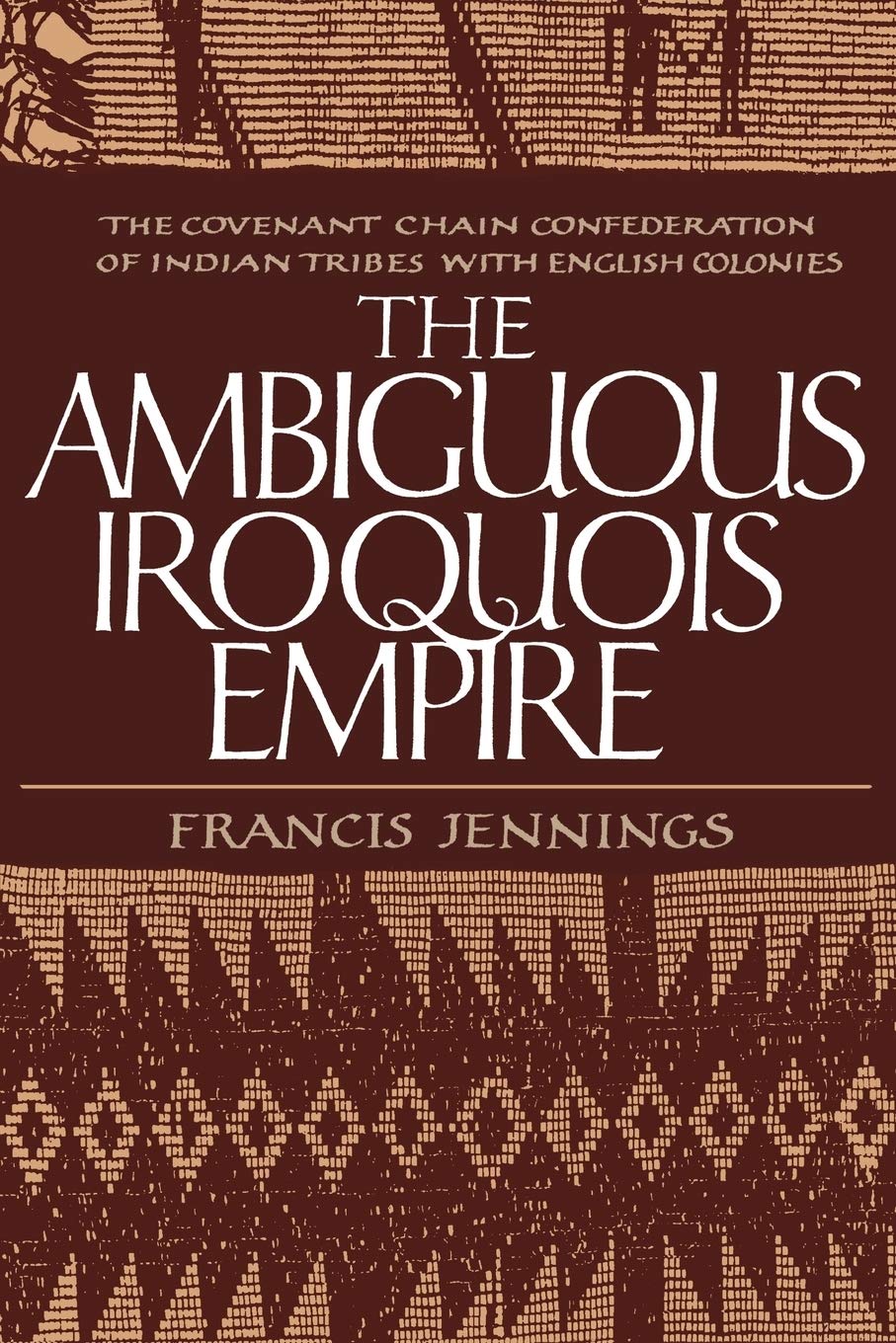 The Ambiguous Iroquois Empie: The Covenant Chain Confederation of Indian Tribes with English Colonies Social Sciences