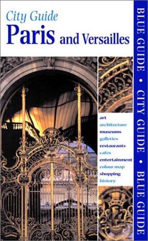 City Guide Paris and Versailles (BLUE GUIDE PARIS AND VERSAILLES) Travel
