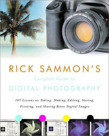 Rick Sammon's Complete Guide to Digital Photography: 107 Lessons on Taking, Making, Editing, Storing, Printing and Sharing Better Digital Images Hobbies & Crafts