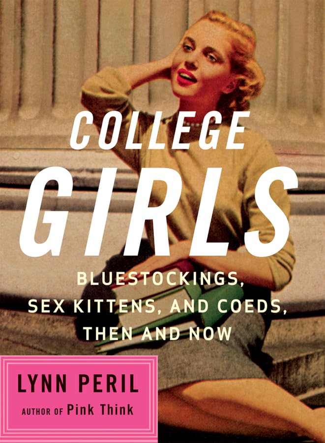 College Girls: Bluestockings, Sex Kittens, and Co-Eds, Then and Now Books