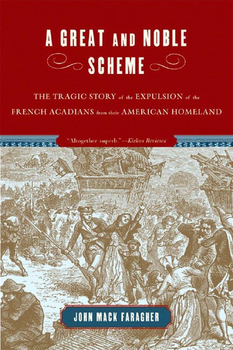 A Great and Noble Scheme: The Tragic Story of the Expulsion of the French Acadians from Their American Homeland Social Sciences