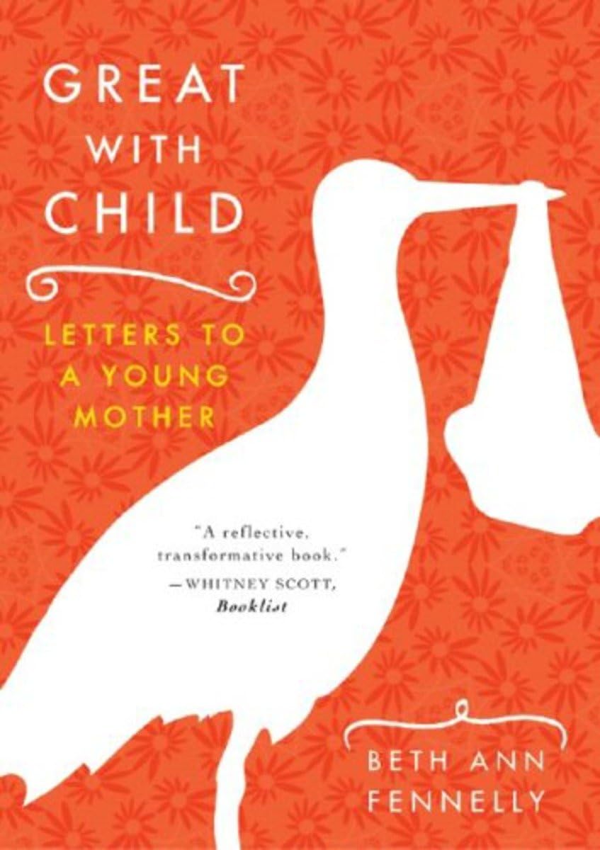 Great with Child: Letters to a Young Mother Essays & Short Stories