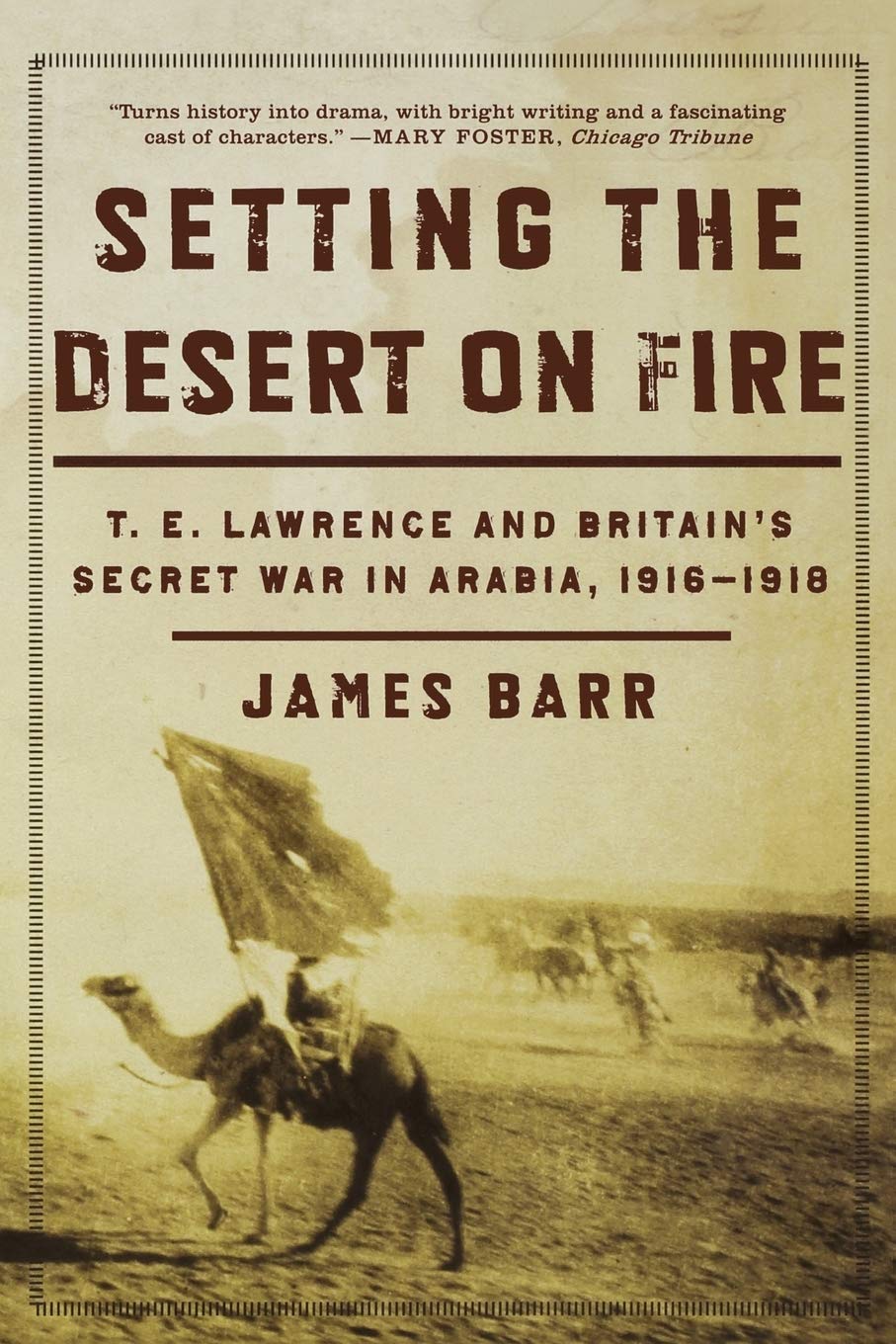 Setting the Desert on Fire: T. E. Lawrence and Britain's Secret War in Arabia, 1916-1918 book