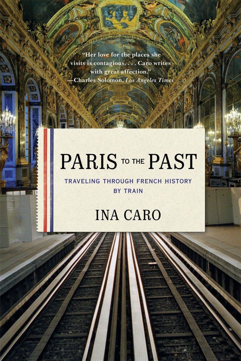 Paris to the Past: Traveling Through French History By Train book