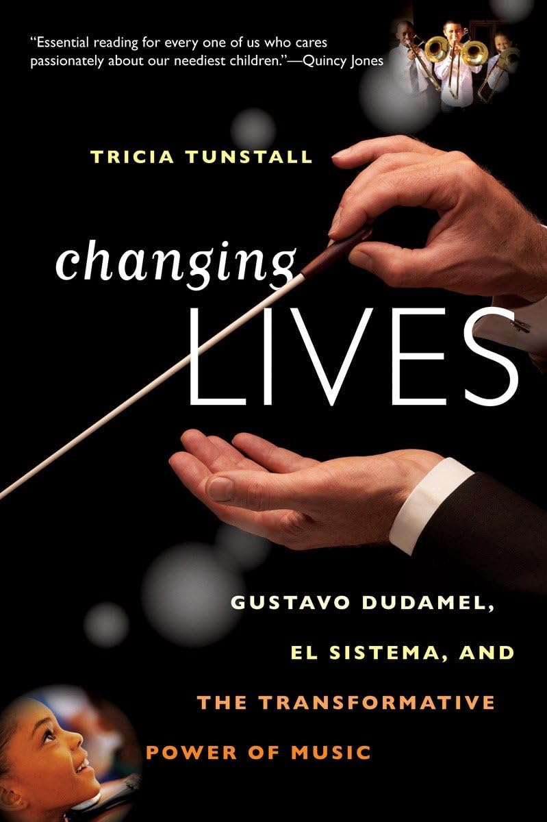 Changing Lives: Gustavo Dudamel, El Sistema, and the Transformative Power of Music Arts & Music