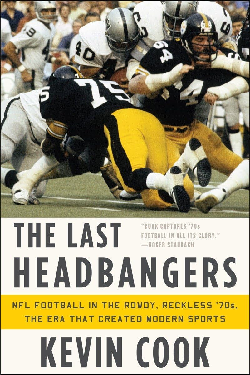 The Last Headbangers: NFL Football in the Rowdy, Reckless '70s: The Era That Created Modern Sports Leisure & Fun